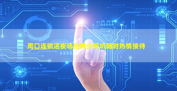 周口连锁店夜场招聘少踩坑随时热情接待